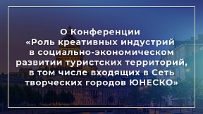 О Конференции «Роль креативных индустрий в социально-экономическом развитии туристских территорий, в том числе входящих в Сеть творческих городов ЮНЕСКО»