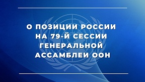 О ПОЗИЦИИ РОССИИ НА 79-Й СЕССИИ ГЕНЕРАЛЬНОЙ АССАМБЛЕИ ООН